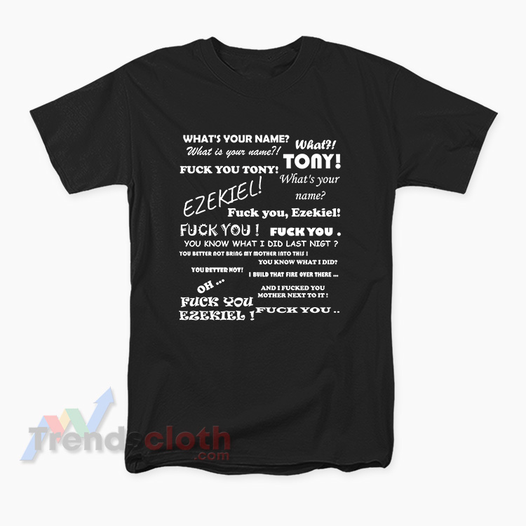 What's Your Name Tony And Ezekiel Fuck You T-Shirt