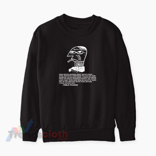 Good Artists Borrow Great Artists Steal Pablo Picasso Sweatshirt