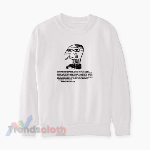 Good Artists Borrow Great Artists Steal Pablo Picasso Sweatshirt