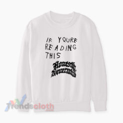 If Youre Reading This Honestly Nevermind Sweatshirt