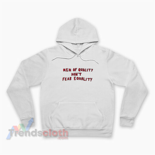 Men Of Quality Don't Fear Equality Hoodie