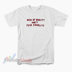 Men Of Quality Don't Fear Equality T-Shirt