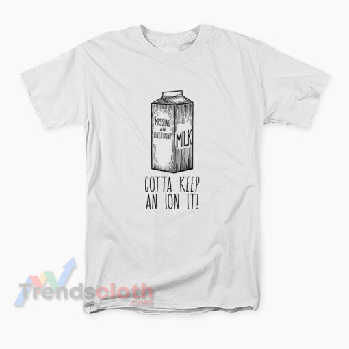 Tom Holland Missing An Electron Gotta Keep An Ion It T-Shirt
