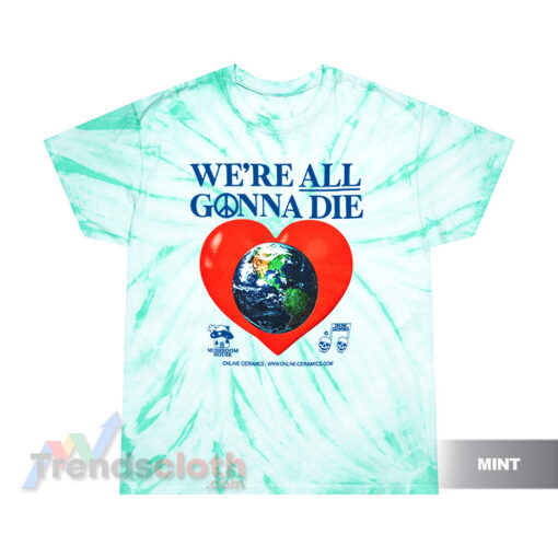 We're All Gonna Die Heart Earth Tie Dye T-Shirt