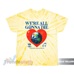 We're All Gonna Die Heart Earth Tie Dye T-Shirt