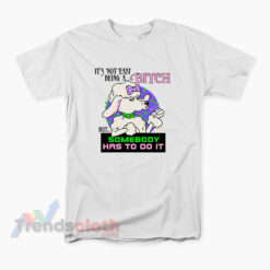 It’s Not Easy Being A Bitch But Somebody Has To Do It T-Shirt