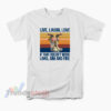 Live Laugh Love If That Doesn't Work Load Aim And Fire T-Shirt
