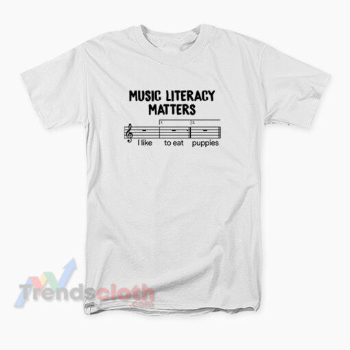 Music Literacy Matters I like To Eat Puppies T-Shirt
