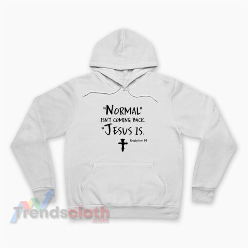 Normal Isn’t Coming Back Jesus Is Revelation 14 Hoodie