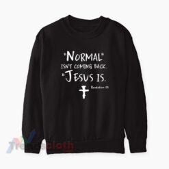 Normal Isn’t Coming Back Jesus Is Revelation 14 Sweatshirt