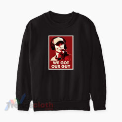 We Got Our Guy Sweatshirt