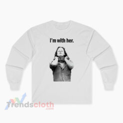 I'm With Her Aileen Wuornos Long Sleeve T-Shirt