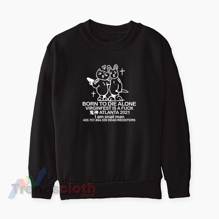 Born To Die Alone Virginfest Is A Fuck Sweatshirt