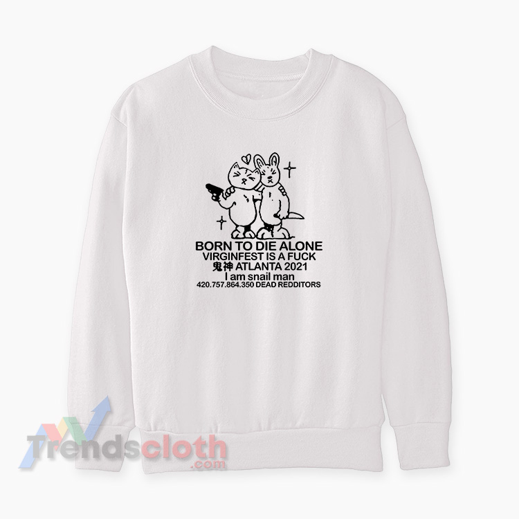 Born To Die Alone Virginfest Is A Fuck Sweatshirt