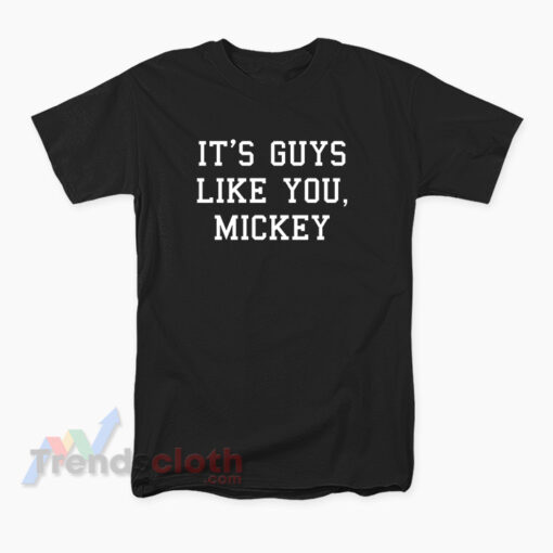 It's Guys Like You Mickey T-Shirt