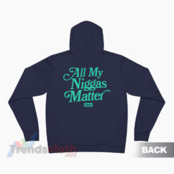 All My Niggas Matter Hoodie