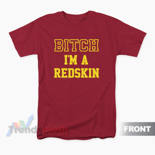 Bitch I'm A Redskin T-Shirt