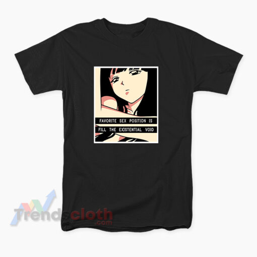 Favorite Sex Position Is Fill The Existential Void T-Shirt