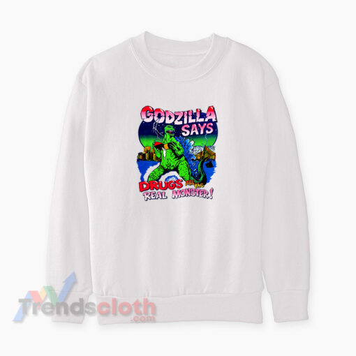 Godzilla Says Drugs Are The Real Monster Sweatshirt