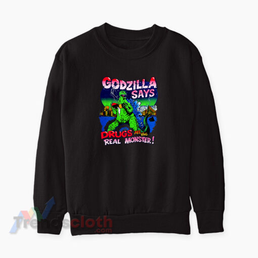 Godzilla Says Drugs Are The Real Monster Sweatshirt