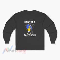 Don't Be A Salty Bitch Long Sleeve T-Shirt