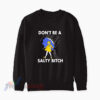 Don't Be A Salty Bitch Sweatshirt