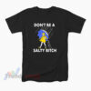 Don't Be A Salty Bitch T-Shirt