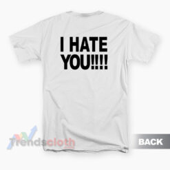 Fuck You I Hate You T-Shirt