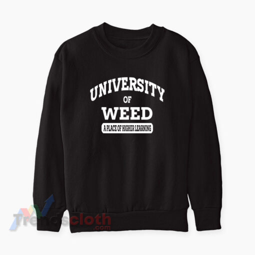 University Of Weed A Place Of Higher Learning Sweatshirt