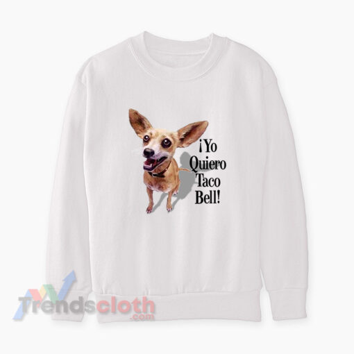 Yo Quiero Taco Bell Chihuahua Dog Sweatshirt