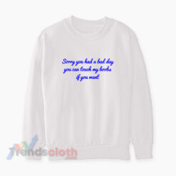 Sorry You Had A Bad Day You Can Touch My Boobs Sweatshirt