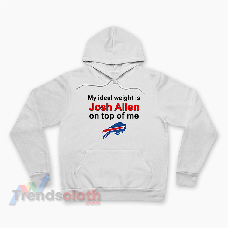 My Ideal Weight Is Josh Allen On Top Of Me Buffalo Bills Hoodie