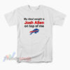 My Ideal Weight Is Josh Allen On Top Of Me Buffalo Bills T-Shirt