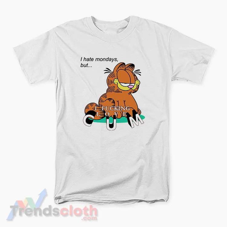 Garfield I Hate Mondays But I Fucking Love Cum T-Shirt